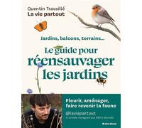 Le Guide pour réensauvager les jardins Jardins, balcons, terrasses... - Quentin Travaillé - Albin Michel - broché - Guide