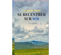 Le guide pour se recentrer sur soi: Se recentrer est une pratique continue, un retour constant à soi en 3 semaines grâce à un programme pas-à-pas , livre de 75 page 6" x 9" (15,24 cm x 22,86 cm).