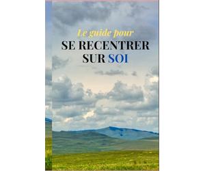 Le guide pour se recentrer sur soi: Se recentrer est une pratique continue, un retour constant à soi en 3 semaines grâce à un programme pas-à-pas , livre de 75 page 6" x 9" (15,24 cm x 22,86 cm).