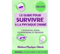 Le guide pour survivre à la physique-chimie: L’essentiel du cycle 4 pour comprendre et réussir en physique chimie au collège