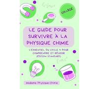 Le guide pour survivre à la physique-chimie: L'essentiel du cycle 4 pour comprendre et réussir au collège (Édition Standard)