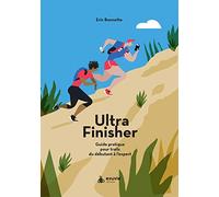 Le guide pour ultra finisher : Guide pratique du débutant à l'expert