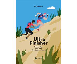 Le guide pour ultra finisher : Guide pratique du débutant à l'expert