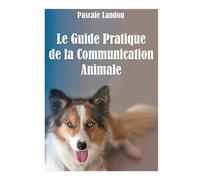 Le Guide Pratique de la Communication Animale - Pascale Landou - Books On Demand - broché - Guide