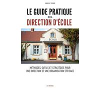 Le guide pratique de la direction d'école: Méthodes, outils et stratégies pour une direction et une organisation efficace