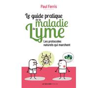 Le guide pratique de la maladie de Lyme Les protocoles naturels qui marchent - Paul Ferris - Rocher Eds Du - Poche - Guide
