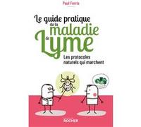 Le guide pratique de la maladie de Lyme: Les protocoles naturels qui marchent
