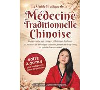 Le Guide Pratique de la Médecine Traditionnelle Chinoise: Comprendre son corps et réduire ses douleurs : 25 recettes de diététique chinoise, exercices de Qi Gong et points d'acupression