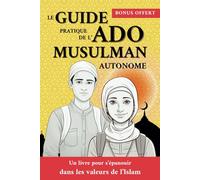 Le guide pratique de l'ado musulman autonome: Un livre pour s'épanouir dans les valeurs de l'Islam