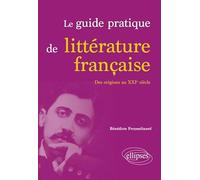 Le guide pratique de littérature française: Des origines au XXIe siècle