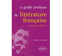 Le Guide Pratique De Littérature Française - Des Origines Au Xxie Siècle