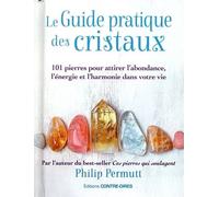 Le guide pratique des cristaux - 101 pierres pour attirer l'abondance, l'énergie et l'harmonie dans votre vie - Philip Permutt - Contre-Dires - broché - Guide