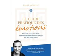 Le Guide Pratique des Emotions - Décode le message caché de tes émotions, gagne confiance en toi et deviens enfin libre.