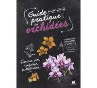 Le Guide Pratique Des Orchidées - Entretien, Rempotage, Soins, Multiplication