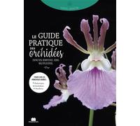 Le Guide Pratique Des Orchidées - Entretien, Rempotage, Soin, Multiplication