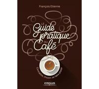 Le guide pratique du café: Connaître, choisir, se faire plaisir