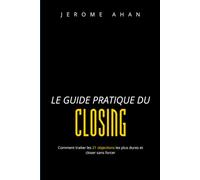 Le Guide Pratique du Closing: Comment traiter les 21 objections les plus dures et closer sans forcer