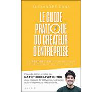 Le guide pratique du créateur d'entreprise Nouvelle édition enrichie de LA MÉTHODE LIVEMENTOR, qui a déjà aidé 30 000 porteurs de projet, auto-entrepreneurs, indépendants… - Alexandre Dana - Alisio - 