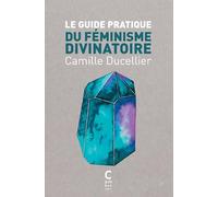 Le guide pratique du féminisme divinatoire (poche) Camille Ducellier (Auteur)