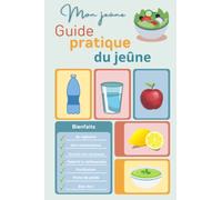 LE GUIDE PRATIQUE DU JEÛNE: Livre sur le jeûne. Apprendre à bien pratiquer le jeûne