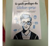 Le guide pratique du lâcher-prise: Comment se libérer de son passé, réduire le stress au quotidien et maîtriser ses émotions durablement