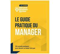 Le Guide Pratique Du Manager - 250 Conseils Pour Devenir Un Leader Hors Pair