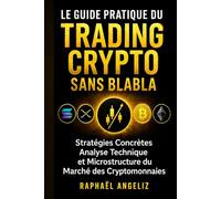 Le Guide Pratique du Trading Crypto Sans Blabla: Trading crypto : méthode simple pour débutant à confirmé, comprendre le marché, éviter les erreurs et trader avec discipline