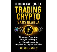 Le Guide Pratique du Trading Crypto Sans Blabla: Trading crypto : méthode simple pour débutant à confirmé, comprendre le marché, éviter les erreurs et trader avec discipline