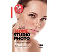 Le guide pratique home studio photo: Installer un studio chez soi. Lumière continue et flash. Travailler avec un modèle. Techniques avancées. Idées créatives
