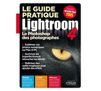 Le guide pratique Lightroom 4 – Le Photoshop des photographes. Rapide. Créatif. Efficace.