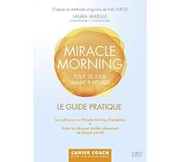 Le guide pratique Miracle Morning: 5H30 - 7 H30, vous avez rendez-vous avec le succès