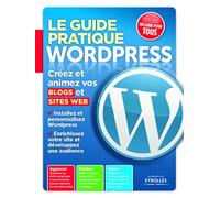 Le guide pratique Wordpress. Créez et animez vos blogs et sites web.