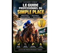 LE GUIDE PROFESSIONNEL DU SIMPLE PLACÉ: Méthode d’Analyse, Grille de Notation, Études de Courses Réelles et Gestion de Bankroll