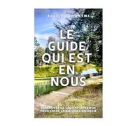 LE GUIDE QUI EST EN NOUS: RETROUVER LA SAGESSE INTERIEURE POUR CRÉER LA VIE QUE L'ON DÉSIR