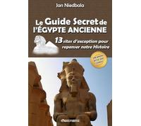 Le Guide Secret De L'égypte Ancienne: 13 Sites D'exception Pour Repenser Notre Histoire