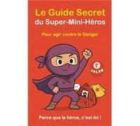 Le Guide Secret du Super-Mini-Héros contre le Danger Parce que le héros, c’est toi !: Un outil clair et bienveillant pour aider les enfants à se protéger