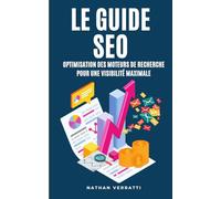 Le Guide SEO. Optimisation des moteurs de recherche pour une visibilité maximale: Maîtrisez les techniques d’optimisation.Les clés pour augmenter votre classement et avoir une visibilité inégalée.