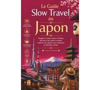 Le Guide Slow Travel au Japon: Naviguer à Tokyo, Kyoto et Osaka, découvrir des saisons cachées, explorer des régions sous-explorées et affronter la foule (French Edition)