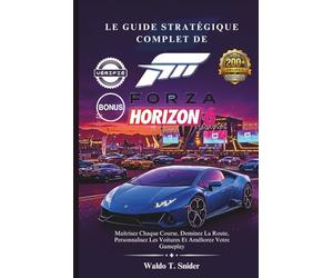Le Guide Stratégique Complet De Forza Horizon 6: Maîtrisez Chaque Course, Dominez La Route, Personnalisez Les Voitures Et Améliorez Votre Gameplay