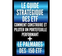 Le Guide Stratégique des ETF : Comment construire et piloter un portefeuille performant: Le palmarès des 150 ETF pour saisir les nouvelles opportunités du marché