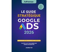 Le guide stratégique Google Ads 2026 : Reprendre le contrôle par la data: Piloter l'IA et challenger son agence d'acquisition