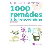 Le guide Terre Vivante 1000 remèdes à faire soi-même: Teintures mères - Macérats - Baumes- Lotions - Sirops - Tisanes...