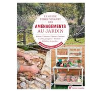 Le guide Terre vivante des aménagements au jardin: Allées, clôtures, es, serres, carrés potagers, nichoirs, mobilier de jardin… en matériaux naturels & de récup’
