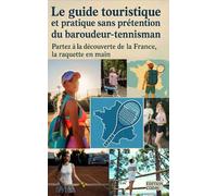 Le guide touristique et pratique sans prétention du baroudeur-tennisman: Partez à la découverte de la France la raquette en main