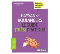 Le guide (très pratique) des paysans-boulangers: Redonner de la valeur au grain