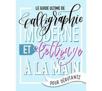 Le guide ultime de calligraphie moderne et lettrage à la main pour débutants