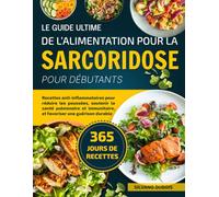 LE GUIDE ULTIME DE L’ALIMENTATION POUR LA SARCORIDOSE POUR DÉBUTANTS: Recettes anti-inflammatoires pour réduire les poussées, soutenir la santé ... et favoriser une guérison durable