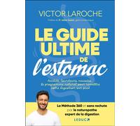 Le guide ultime de l’estomac Acidité, lourdeurs, nausées... Le programme naturel pour remettre votre digestion sur pied - Victor Laroche - Leduc S. - broché - Guide