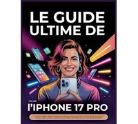 Le Guide Ultime de l’iPhone 17 Pro: Le manuel complet, étape par étape, pour les débutants et les seniors afin de maîtriser iOS 19, découvrir les ... votre iPhone comme un véritable professionnel