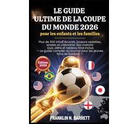 LE GUIDE ULTIME DE LA COUPE DU MONDE 2026 pour les enfants et les familles: Plus de 300 infos, records, joueurs vedettes, stades et calendrier des ... du tournoi pour les jeunes fans de football -